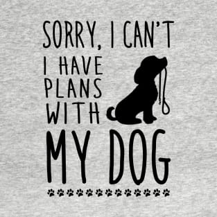 Sorry I can't, I have plans with my dog T-Shirt